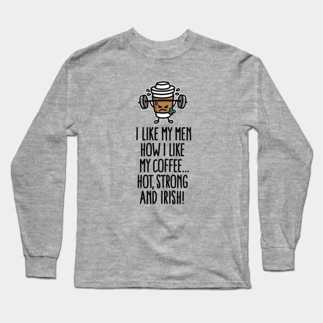 I like my man like my coffee hot, strong and Irish Long Sleeve T-Shirt by LaundryFactory